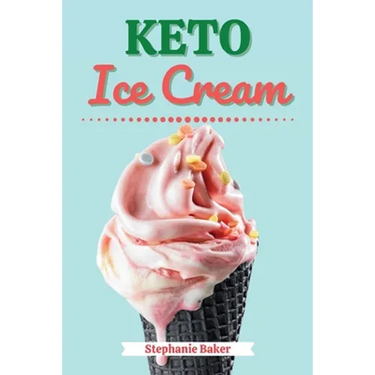 Keto Ice Cream: Discover 30 Easy to Follow Ketogenic Cookbook Ice Cream recipes for Your Low-Carb Diet with Gluten-Free and wheat to M