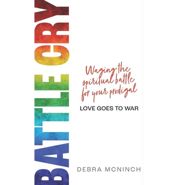 Battle Cry: Waging the spiritual battle for your prodigal