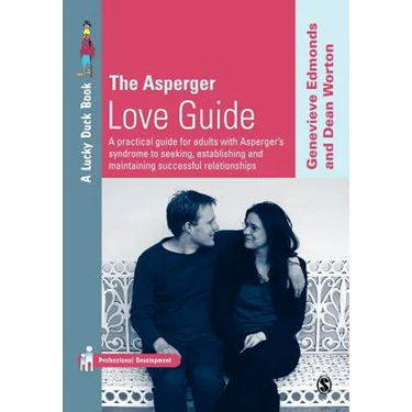 The Asperger Love Guide: A Practical Guide for Adults with Asperger′s Syndrome to Seeking, Establishing and Maintaining Successful Relationships