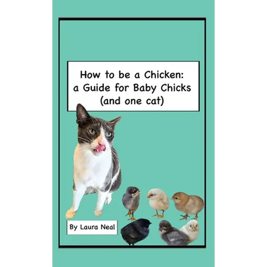 How to be a Chicken: a Guide for Baby Chicks (and one cat)