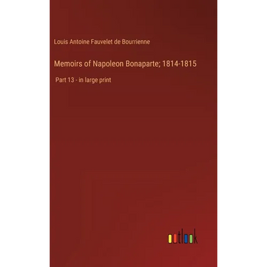 Memoirs of Napoleon Bonaparte; 1814-1815: Part 13 - in large print