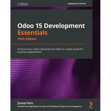 Odoo 15 Development Essentials - Fifth Edition: Enhance your Odoo development skills to create powerful business applications