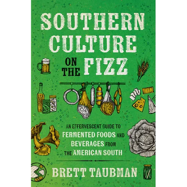 Southern Culture on the Fizz: An Effervescent Guide to Fermented Foods and Beverages from the American South