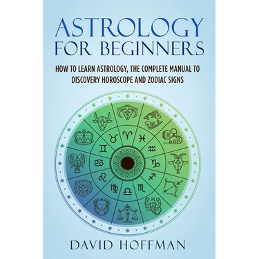 Astrology for Beginners: How to Learn Astrology, the Complete Manual to Discovery Horoscope and Zodiac Signs