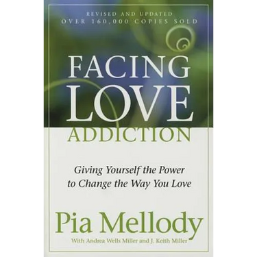 Facing Love Addiction: Giving Yourself the Power to Change the Way You Love