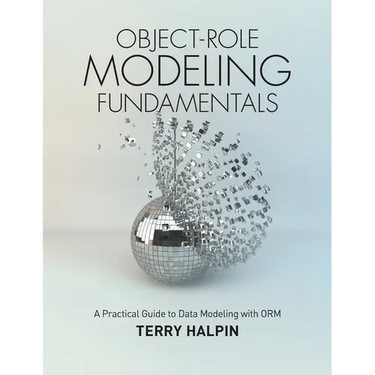 Object-Role Modeling Fundamentals: A Practical Guide to Data Modeling with ORM