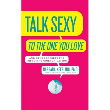 Talk Sexy to the One You Love: And Other Secrets for Improving Communication