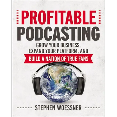 Profitable Podcasting: Grow Your Business, Expand Your Platform, and Build a Nation of True Fans