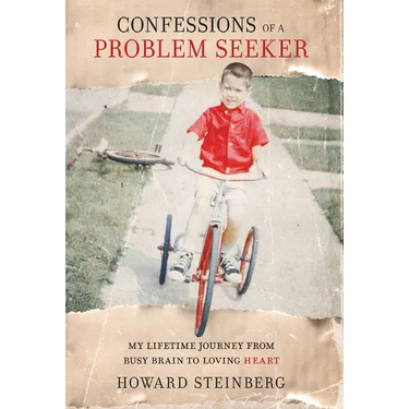 Confessions of a Problem Seeker: My Lifetime Journey From Busy Brain To Loving Heart