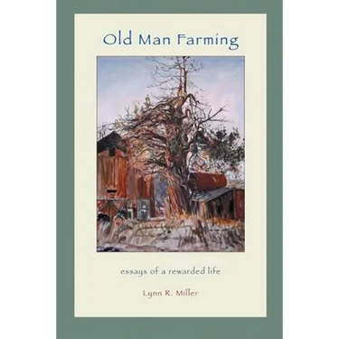 Old Man Farming: Essays from a rewarded Life