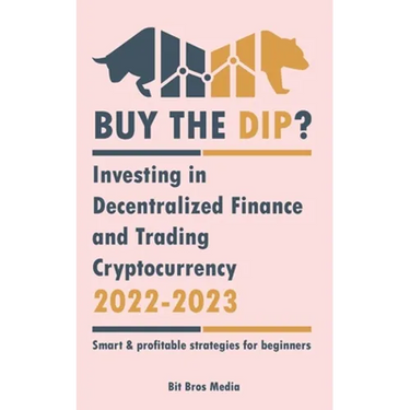 Buy the Dip?: Investing in Decentralized Finance and Trading Cryptocurrency, 2022-2023 - Bull or bear? (Smart & profitable strategies for beginners)