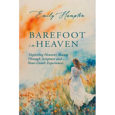 Barefoot in Heaven: Exploring Heaven's Beauty Through Scripture and Near-Death Experiences