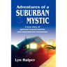 Adventures of a Suburban Mystic: A True Story of Spiritual Transformation and Supernatural Encounters