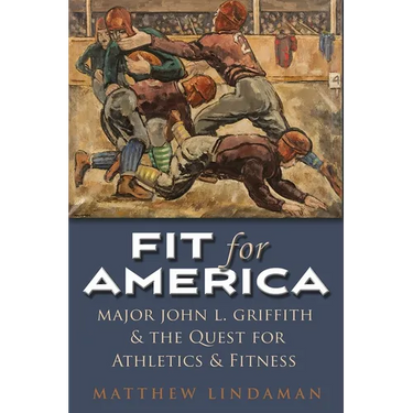 Fit for America: Major John L. Griffith and the Quest for Athletics and Fitness
