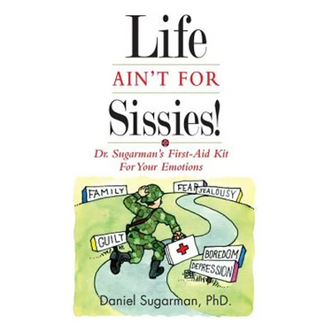 Life Ain't For Sissies!: Dr. Sugarman's First-Aid Kit for your Emotions