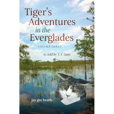 Tiger's Adventures in the Everglades Volume Three: As told by T. F. Gato