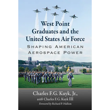 West Point Graduates and the United States Air Force: Shaping American Aerospace Power