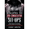 8 Weeks to 200 Consecutive Sit-ups: Build a Strong Core by Working Your Abs, Obliques, and Lower Back at Home Workouts No Gym Required