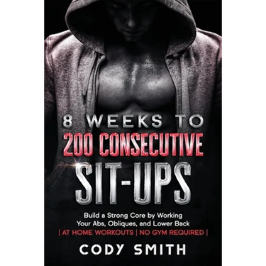 8 Weeks to 200 Consecutive Sit-ups: Build a Strong Core by Working Your Abs, Obliques, and Lower Back at Home Workouts No Gym Required
