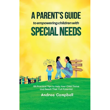 A Parent's Guide to Empowering Children with Special Needs: 101 Practical Tips to Help Your Child Thrive and Reach Their Full Potential