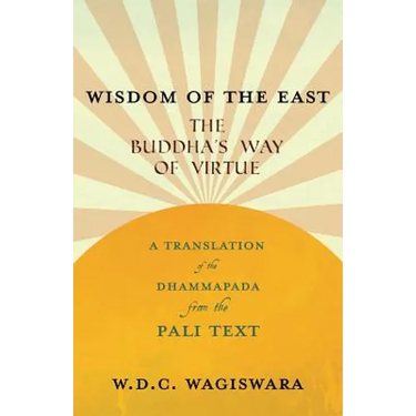 Wisdom of the East - The Buddha's Way of Virtue - A Translation of the Dhammapada from the Pali Text