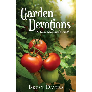 Garden Devotions: On God, Grief, and Growth