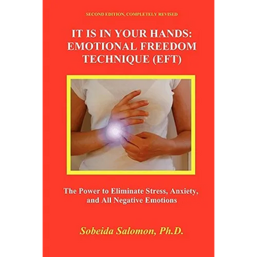 It Is in Your Hands. Emotional Freedom Technique (Eft): the Power to Eliminate Stress, Anxiety, and All Negative Emotions