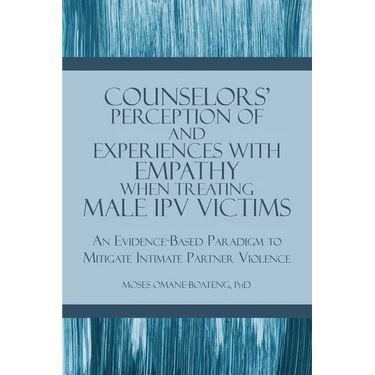 Counselors' Perception of and Experiences with Empathy When Treating Male IPV Victims: An Evidence-Based Paradigm to Mitigate Intimate Partner Violenc