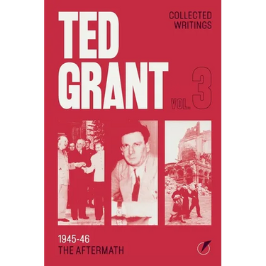 The Writings of Ted Grant, Volume 3: 1945-46: The Aftermath