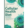 The Cellular Health Diet Guidebook: Harness the Power of Your Cells for Energy, Vitality, and a Longer Life