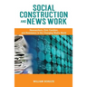 Social Construction and News Work: Newsworkers, Civic Function, and Resistance in the Changing Media World