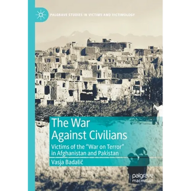 The War Against Civilians: Victims of the "War on Terror" in Afghanistan and Pakistan