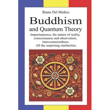 Buddhism and Quantum Theory: Impermanence, the nature of reality, consciousness and observation, interconnectedness. All the surprising similaritie