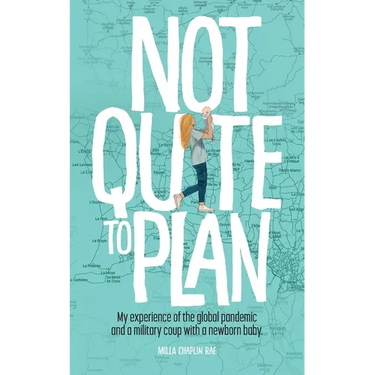 Not Quite to Plan: My experience of the global pandemic and a military coup with a newborn baby
