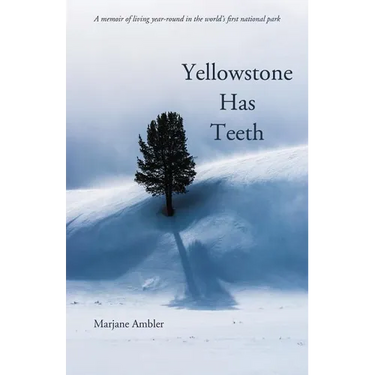 Yellowstone Has Teeth: A Memoir of Living in Yellowstone