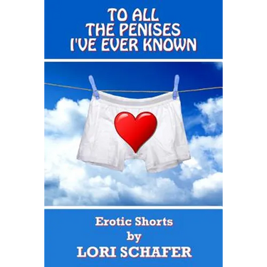 To All the Penises I've Ever Known: Erotic Shorts by Lori Schafer