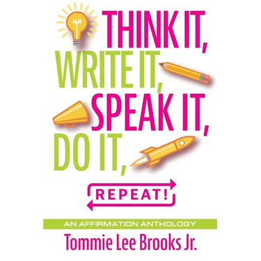 Think it, Write it, Speak it, Do it, Repeat!: An Affirmation Anthology