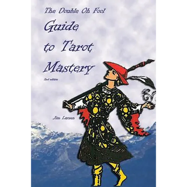 The Double Oh Fool Guide to Tarot Mastery: An Easy Approach to Learning Tarot
