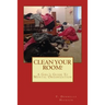 Clean Your Room!: A Girl's Guide To Mental Organization