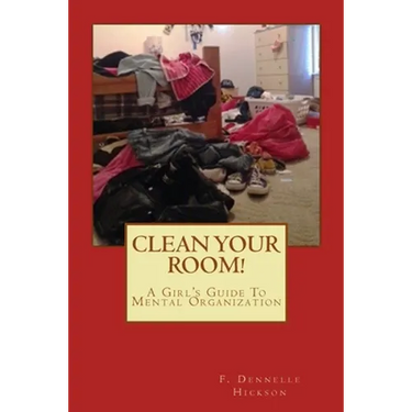 Clean Your Room!: A Girl's Guide To Mental Organization