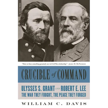 Crucible of Command: Ulysses S. Grant and Robert E. Lee-The War They Fought, the Peace They Forged