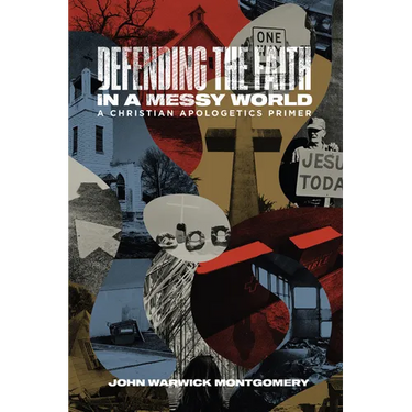 Defending the Faith in a Messy World: A Christian Apologetics Primer