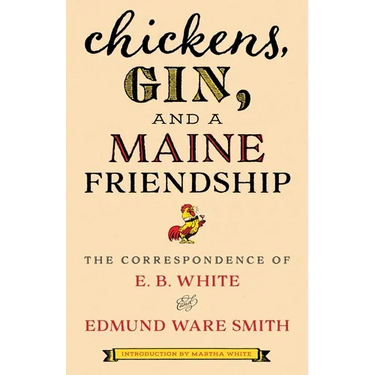 Chickens, Gin, and a Maine Friendship: The Correspondence of E. B. White and Edmund Ware Smith