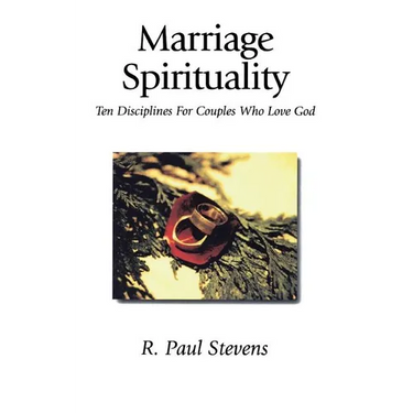 Marriage Spirituality: Ten Disciplines for Couples Who Love God