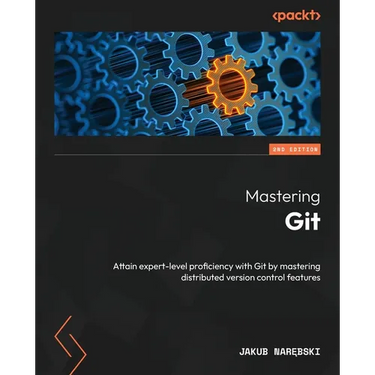 Mastering Git - Second Edition: Attain expert-level proficiency with Git by mastering distributed version control features