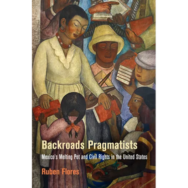 Backroads Pragmatists: Mexico's Melting Pot and Civil Rights in the United States