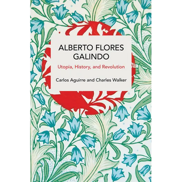 Alberto Flores Galindo: Utopia, History, and Revolution