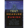 Test, Measure, Punish: How the Threat of Closure Harms Students, Destroys Teachers, and Fails Schools