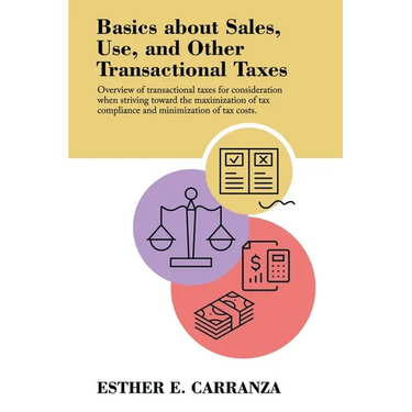 Basics About Sales, Use, and Other Transactional Taxes: Overview of Transactional Taxes for Consideration When Striving Toward the Maximization of Tax
