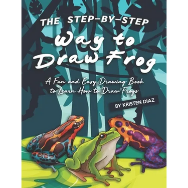 The Step-by-Step Way to Draw Frog: A Fun and Easy Drawing Book to Learn How to Draw Frogs